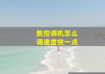 数控调机怎么调速度快一点