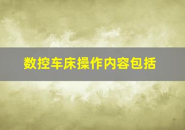 数控车床操作内容包括