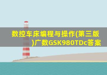 数控车床编程与操作(第三版)广数GSK980TDc答案