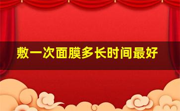 敷一次面膜多长时间最好