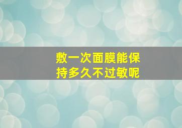 敷一次面膜能保持多久不过敏呢