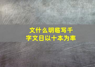 文什么明临写千字文日以十本为率