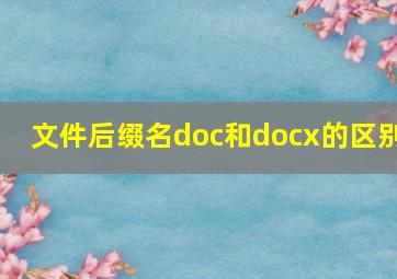 文件后缀名doc和docx的区别