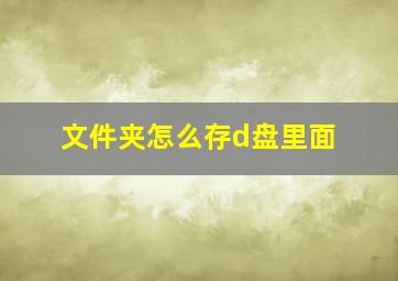 文件夹怎么存d盘里面