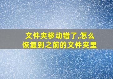 文件夹移动错了,怎么恢复到之前的文件夹里