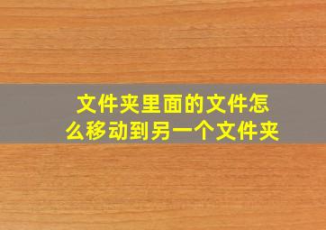 文件夹里面的文件怎么移动到另一个文件夹