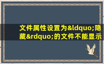 文件属性设置为“隐藏”的文件不能显示