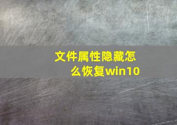 文件属性隐藏怎么恢复win10