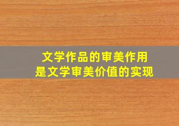 文学作品的审美作用是文学审美价值的实现