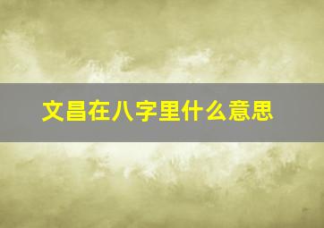 文昌在八字里什么意思