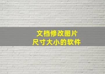 文档修改图片尺寸大小的软件