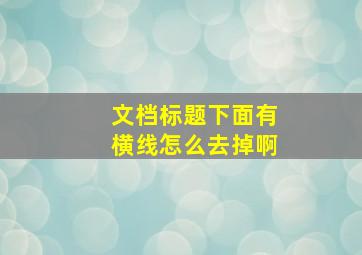 文档标题下面有横线怎么去掉啊