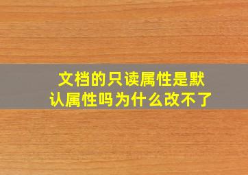 文档的只读属性是默认属性吗为什么改不了