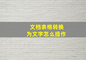 文档表格转换为文字怎么操作