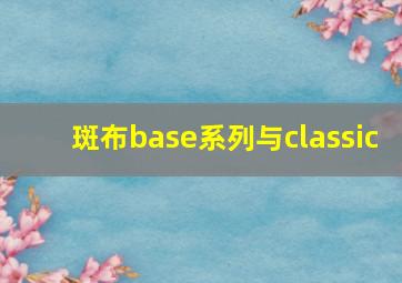 斑布base系列与classic