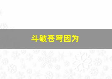 斗破苍穹因为