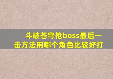 斗破苍穹抢boss最后一击方法用哪个角色比较好打