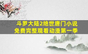 斗罗大陆2绝世唐门小说免费完整观看动漫第一季