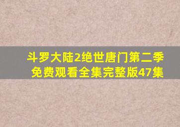 斗罗大陆2绝世唐门第二季免费观看全集完整版47集