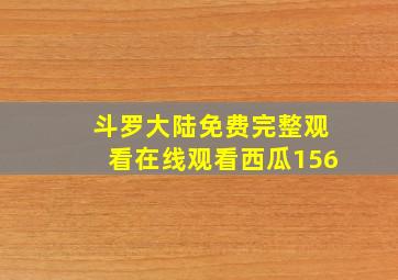 斗罗大陆免费完整观看在线观看西瓜156