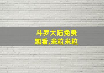 斗罗大陆免费观看,米粒米粒