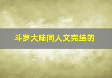 斗罗大陆同人文完结的