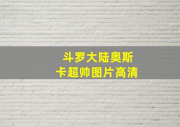 斗罗大陆奥斯卡超帅图片高清