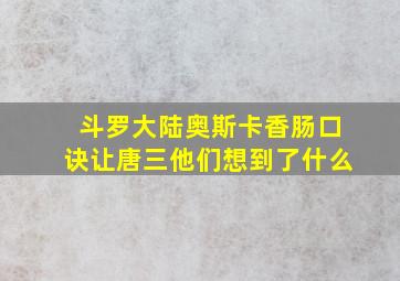 斗罗大陆奥斯卡香肠口诀让唐三他们想到了什么