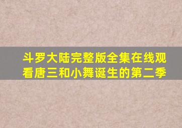 斗罗大陆完整版全集在线观看唐三和小舞诞生的第二季