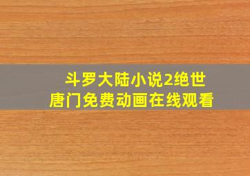 斗罗大陆小说2绝世唐门免费动画在线观看