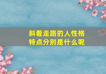 斜着走路的人性格特点分别是什么呢