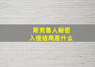 斯克鲁人秘密入侵结局是什么