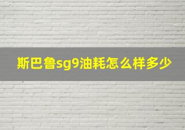 斯巴鲁sg9油耗怎么样多少