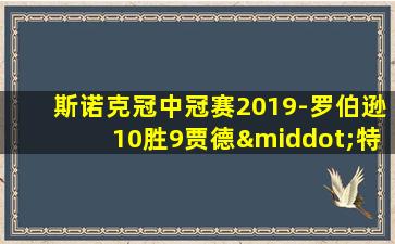 斯诺克冠中冠赛2019-罗伯逊10胜9贾德·特鲁姆普