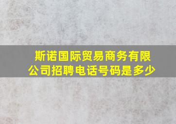 斯诺国际贸易商务有限公司招聘电话号码是多少