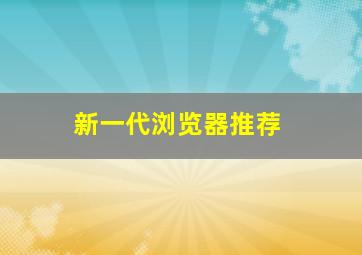 新一代浏览器推荐