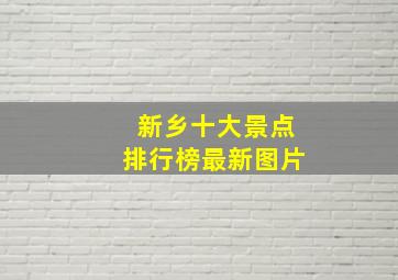 新乡十大景点排行榜最新图片