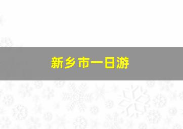 新乡市一日游