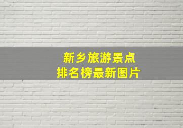 新乡旅游景点排名榜最新图片