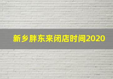 新乡胖东来闭店时间2020