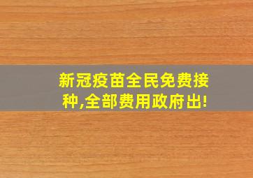 新冠疫苗全民免费接种,全部费用政府出!