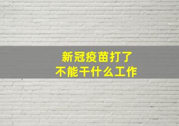 新冠疫苗打了不能干什么工作