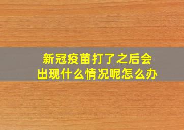 新冠疫苗打了之后会出现什么情况呢怎么办