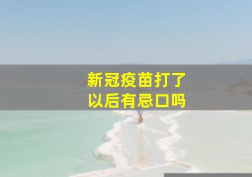 新冠疫苗打了以后有忌口吗