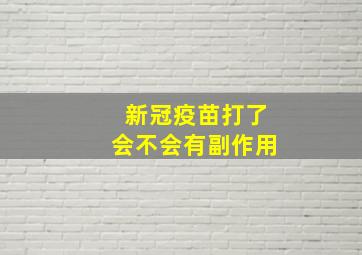 新冠疫苗打了会不会有副作用