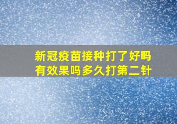 新冠疫苗接种打了好吗有效果吗多久打第二针