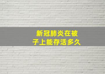 新冠肺炎在被子上能存活多久