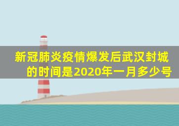 新冠肺炎疫情爆发后武汉封城的时间是2020年一月多少号