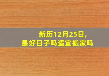 新历12月25日,是好日子吗适宜搬家吗