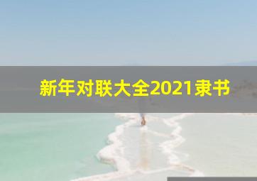 新年对联大全2021隶书